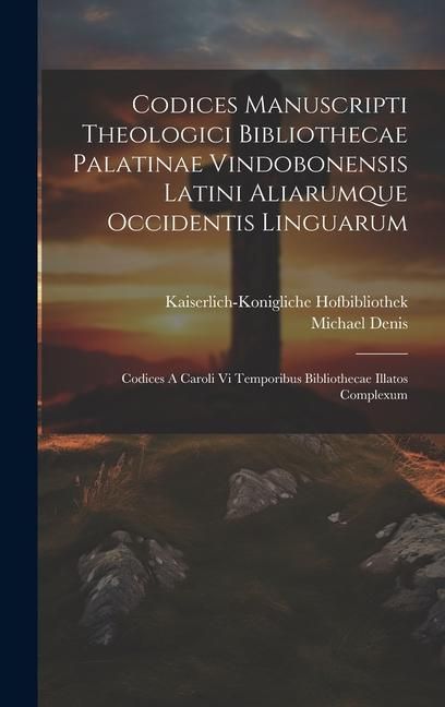 Produktbild: Codices Manuscripti Theologici Bibliothecae Palatinae Vindobonensis Latini Aliarumque Occidentis Linguarum: Codices A Caroli Vi Temporibus Bibliotheca