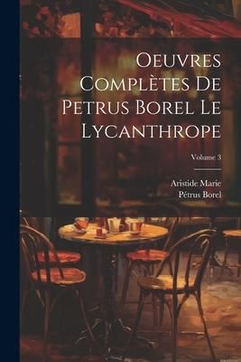 Produktbild: Oeuvres compl&egrave;tes de Petrus Borel Le Lycanthrope; Volume 3