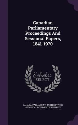 Produktbild: Canadian Parliamentary Proceedings And Sessional Papers, 1841-1970