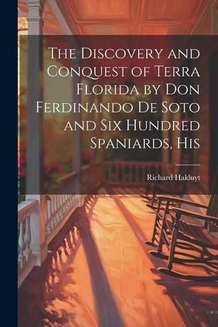 Produktbild: The Discovery and Conquest of Terra Florida by Don Ferdinando de Soto and six Hundred Spaniards, His