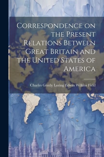 Produktbild: Correspondence on the Present Relations Between Great Britain and the United States of America