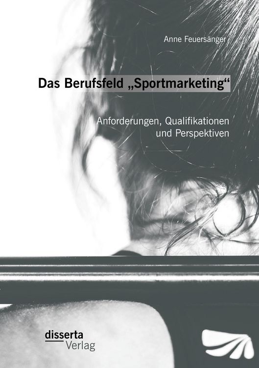 Produktbild: Das Berufsfeld &bdquo;Sportmarketing&ldquo;: Anforderungen, Qualifikationen und Perspektiven