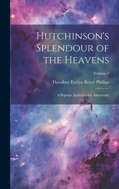 Produktbild: Hutchinson's Splendour of the Heavens; a Popular Authoritative Astronomy; Volume 1