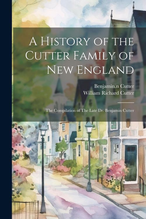 Produktbild: A History of the Cutter Family of New England: The Compilation of The Late Dr. Benjamin Cutter