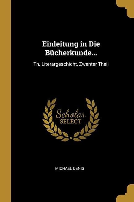 Produktbild: Einleitung in Die B&uuml;cherkunde...: Th. Literargeschicht, Zwenter Theil