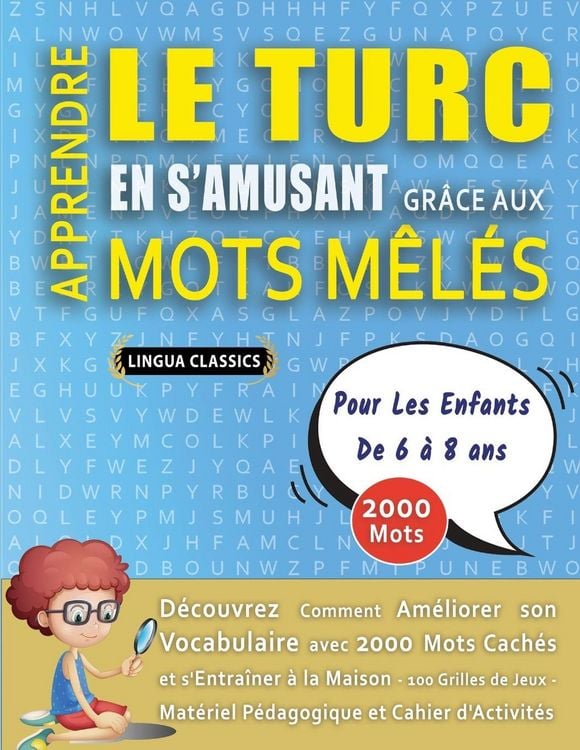 Produktbild: APPRENDRE LE TURC EN S'AMUSANT GR&Acirc;CE AUX MOTS M&Ecirc;L&Eacute;S - POUR LES ENFANTS DE 6 &Agrave; 8 ANS - D&eacute;couvrez Comment Am&eacute;liorer Son Vocabulaire Avec 2000 Mots Cach&eacute;s Et S'entra&icirc;ner &Agrave; La Maison - 100 Grilles De Jeux - Mat&eacute;riel P&eacute;dagogique Et Cahier D'activit&eacute;s