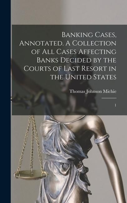 Produktbild: Banking Cases, Annotated. A Collection of all Cases Affecting Banks Decided by the Courts of Last Resort in the United States: 1