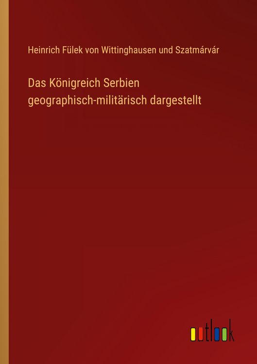 Produktbild: Das K&ouml;nigreich Serbien geographisch-milit&auml;risch dargestellt