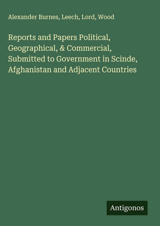 Produktbild: Reports and Papers Political, Geographical, & Commercial, Submitted to Government in Scinde, Afghanistan and Adjacent Countries