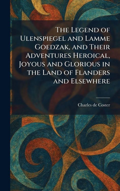 Produktbild: The Legend of Ulenspiegel and Lamme Goedzak, and Their Adventures Heroical, Joyous and Glorious in the Land of Flanders and Elsewhere