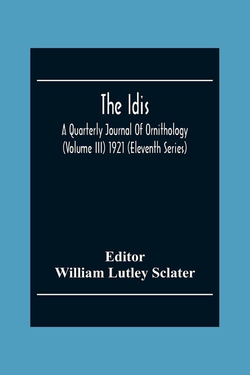 Produktbild: The Idis; A Quarterly Journal Of Ornithology (Volume III) 1921 (Eleventh Series)