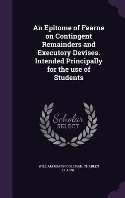 Produktbild: An Epitome of Fearne on Contingent Remainders and Executory Devises. Intended Principally for the use of Students