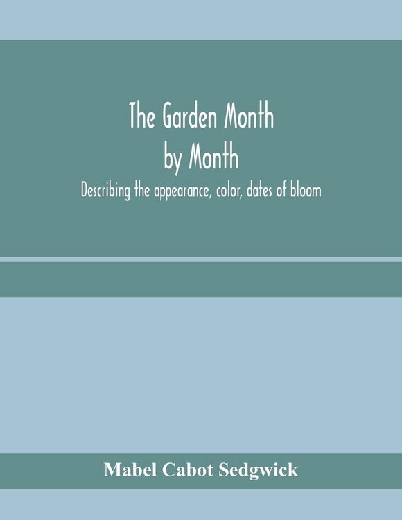 Produktbild: The garden month by month; describing the appearance, color, dates of bloom, height and cultivation of all desirable, hardy herbaceous perennials for