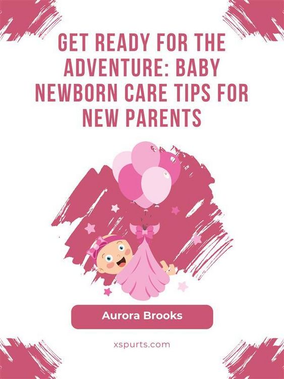 Produktbild: Get Ready for the Adventure- Baby Newborn Care Tips for New Parents