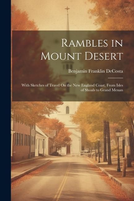 Produktbild: Rambles in Mount Desert: With Sketches of Travel On the New England Coast, From Isles of Shoals to Grand Menan