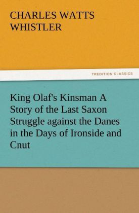 Produktbild: King Olaf's Kinsman A Story of the Last Saxon Struggle against the Danes in the Days of Ironside and Cnut