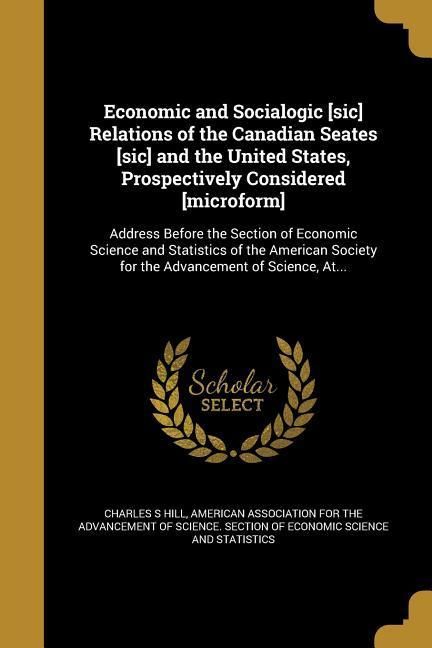 Produktbild: Economic and Socialogic [sic] Relations of the Canadian Seates [sic] and the United States, Prospectively Considered [microform]