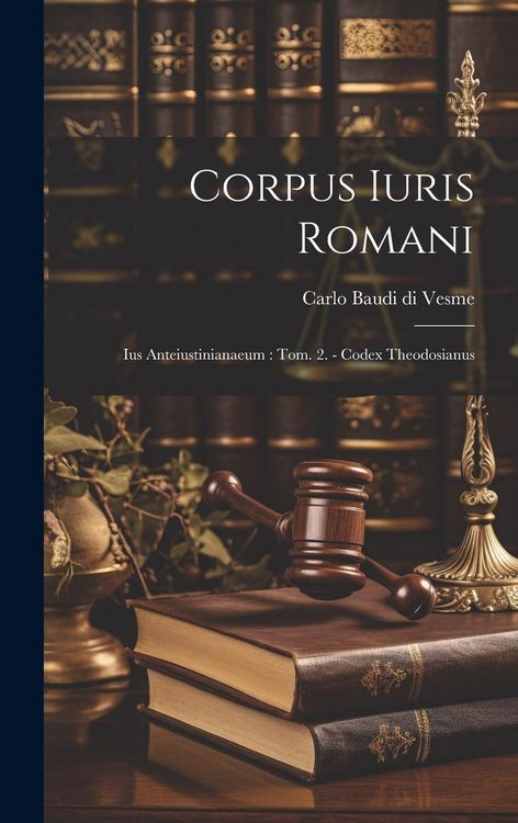 Produktbild: Corpus Iuris Romani: Ius Anteiustinianaeum: Tom. 2. - Codex Theodosianus