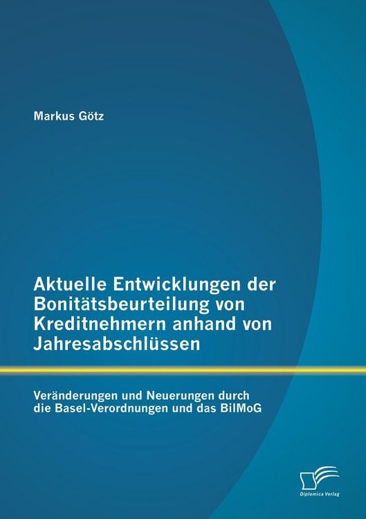 Produktbild: Aktuelle Entwicklungen der Bonit&auml;tsbeurteilung von Kreditnehmern anhand von Jahresabschl&uuml;ssen: Ver&auml;nderungen und Neuerungen durch die Basel-Verordnungen und das BilMoG