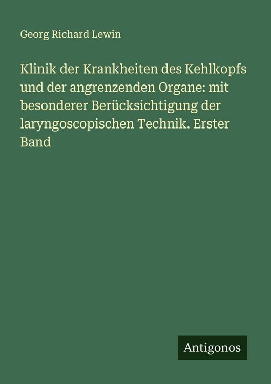 Produktbild: Klinik der Krankheiten des Kehlkopfs und der angrenzenden Organe: mit besonderer Ber&uuml;cksichtigung der laryngoscopischen Technik. Erster Band