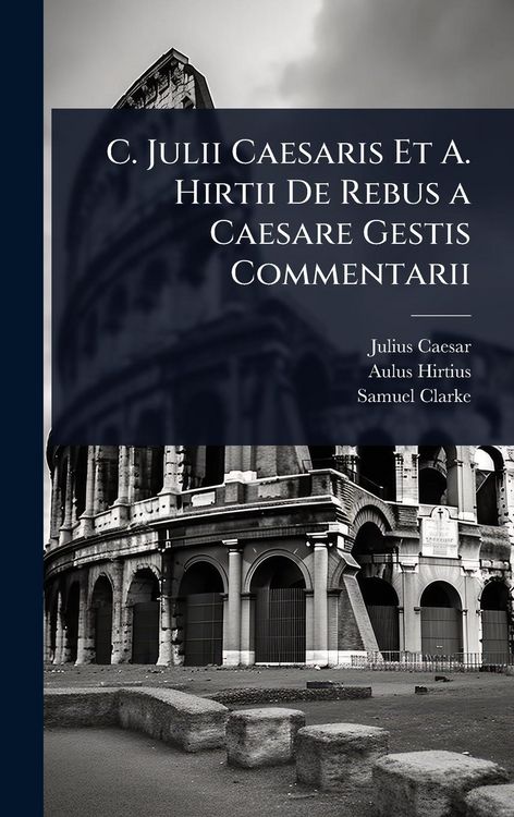 Produktbild: C. Julii Caesaris Et A. Hirtii De Rebus a Caesare Gestis Commentarii