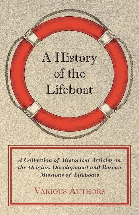Produktbild: A History of the Lifeboat - A Collection of Historical Articles on the Origins, Development and Rescue Missions of Lifeboats