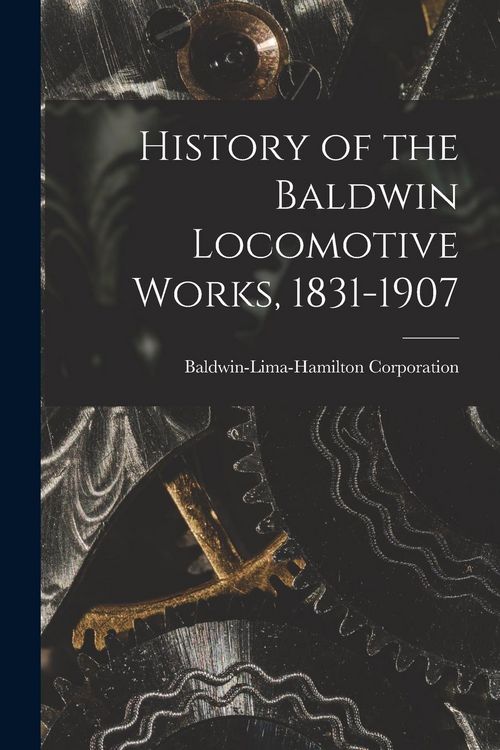 Produktbild: History of the Baldwin Locomotive Works, 1831-1907