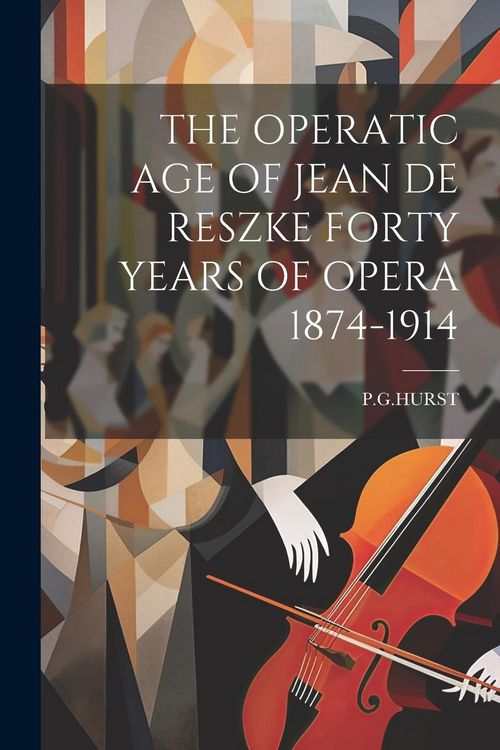 Produktbild: The Operatic Age of Jean de Reszke Forty Years of Opera 1874-1914