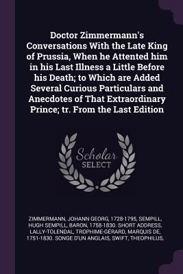 Produktbild: Doctor Zimmermann's Conversations With the Late King of Prussia, When he Attented him in his Last Illness a Little Before his Death; to Which are Adde