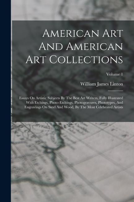 Produktbild: American Art And American Art Collections: Essays On Artistic Subjects By The Best Art Writers, Fully Illustrated With Etchings, Photo-etchings, Photo