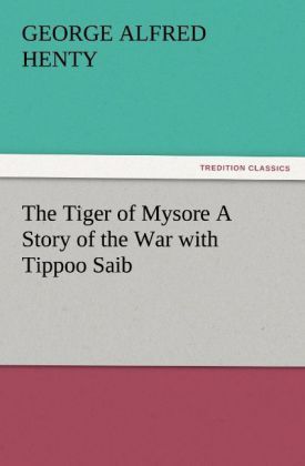Produktbild: The Tiger of Mysore A Story of the War with Tippoo Saib