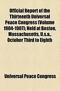 Produktbild: Official Report of the Thirteenth Universal Peace Congress (Volume 1904-1907); Held at Boston, Massachusetts, U.S.A., October Third to Eighth