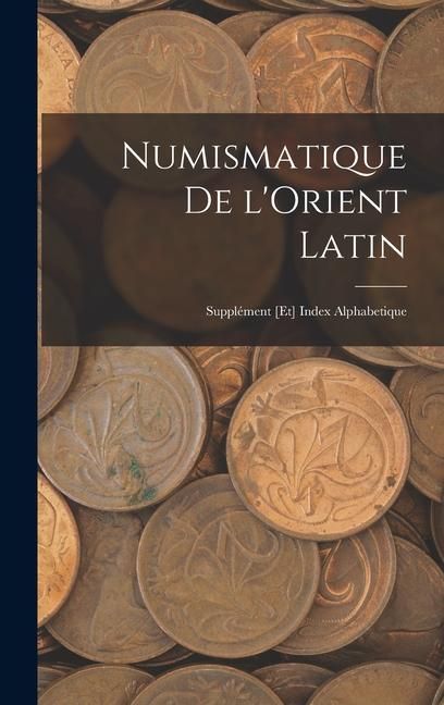 Produktbild: Numismatique de l'Orient Latin; suppl&eacute;ment [et] index alphabetique