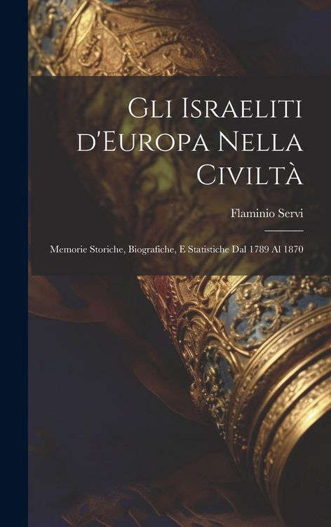 Produktbild: Gli Israeliti d'Europa nella civilt&agrave;: Memorie storiche, biografiche, e statistiche dal 1789 al 1870