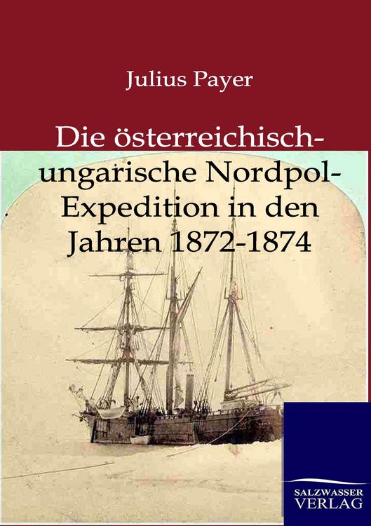 Produktbild: Die &ouml;sterreichisch-ungarische Nordpol-Expedition in den Jahren 1872-1874