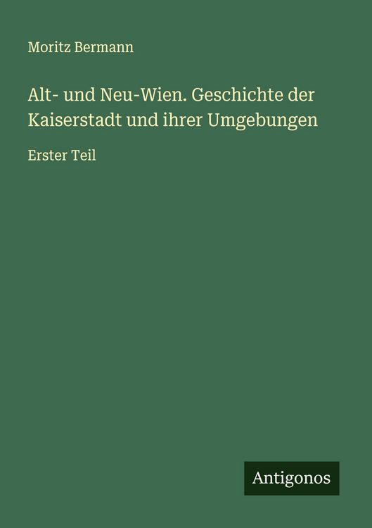 Produktbild: Alt- und Neu-Wien. Geschichte der Kaiserstadt und ihrer Umgebungen