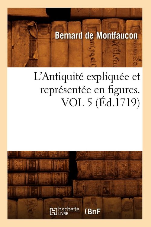 Produktbild: L'Antiquit&eacute; Expliqu&eacute;e Et Repr&eacute;sent&eacute;e En Figures. Vol 5 (&Eacute;d.1719)