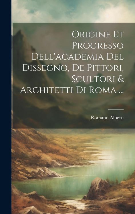 Produktbild: Origine Et Progresso Dell'academia Del Dissegno, De Pittori, Scultori & Architetti Di Roma ...