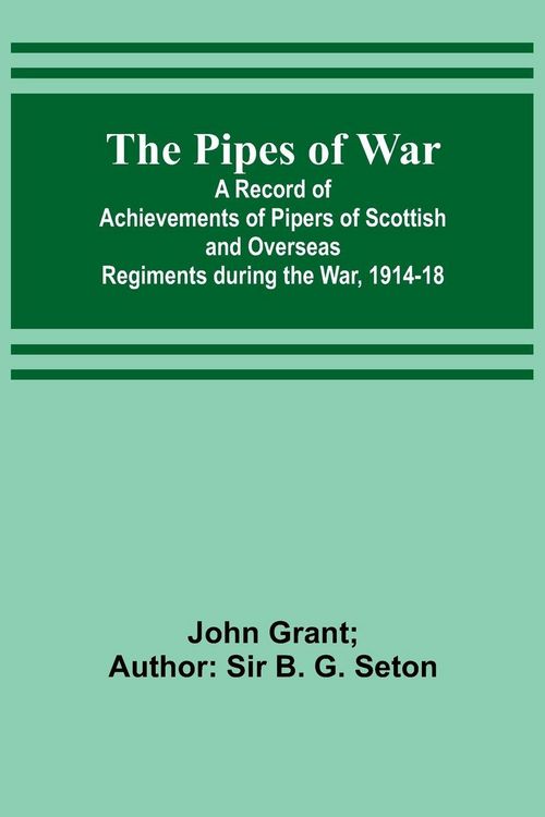 Produktbild: The Pipes of War ; A Record of Achievements of Pipers of Scottish and Overseas Regiments during the War, 1914-18