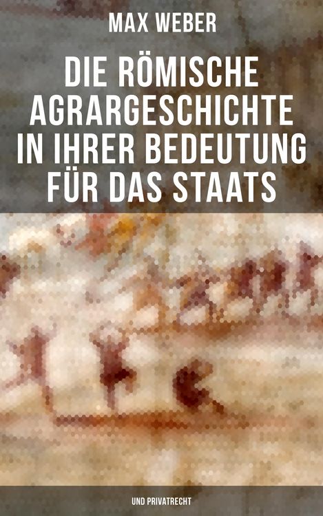Produktbild: Die r&ouml;mische Agrargeschichte in ihrer Bedeutung f&uuml;r das Staats- und Privatrecht
