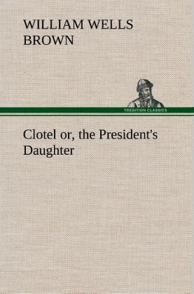 Produktbild: Clotel; or, the President's Daughter