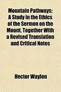 Produktbild: Mountain Pathways; A Study in the Ethics of the Sermon on the Mount, Together with a Revised Translation and Critical Notes