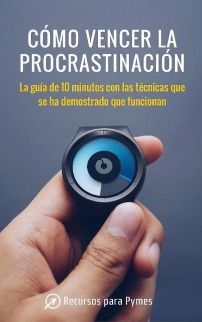 Produktbild: C&oacute;mo vencer la procrastinaci&oacute;n. Las t&eacute;cnicas que se han demostrado que funcionan