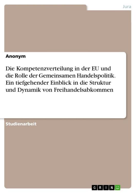 Produktbild: Die Kompetenzverteilung in der EU und die Rolle der Gemeinsamen Handelspolitik. Ein tiefgehender Einblick in die Struktur und Dynamik von Freihandelsa