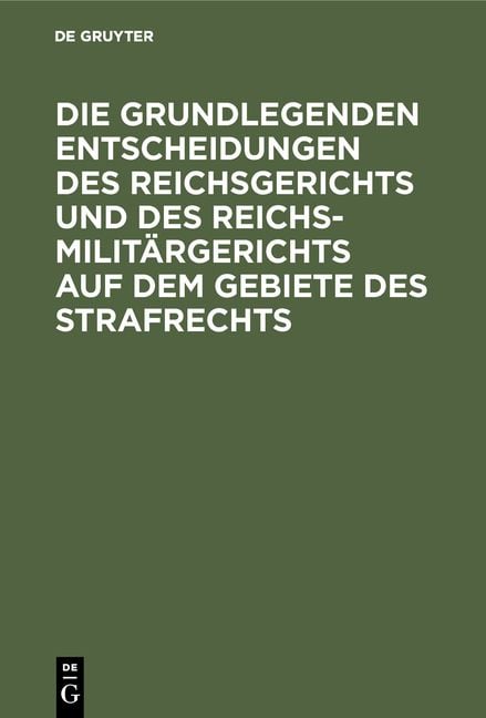Produktbild: Die grundlegenden Entscheidungen des Reichsgerichts und des Reichsmilit&auml;rgerichts auf dem Gebiete des Strafrechts
