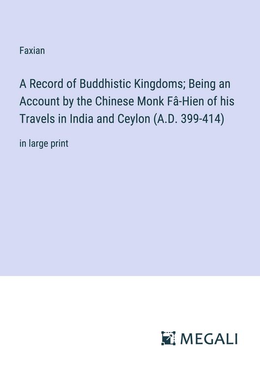Produktbild: A Record of Buddhistic Kingdoms; Being an Account by the Chinese Monk F&acirc;-Hien of his Travels in India and Ceylon (A.D. 399-414)