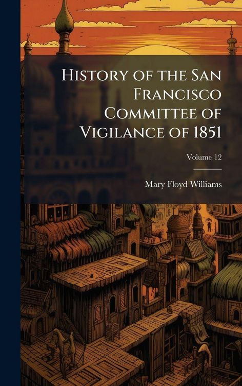 Produktbild: History of the San Francisco Committee of Vigilance of 1851
