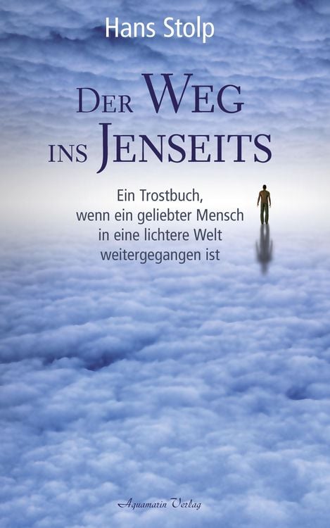 Produktbild: Der Weg ins Jenseits: Ein Trostbuch, wenn ein geliebter Mensch in eine lichtere Welt weitergegangen ist