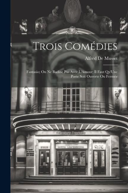 Produktbild: Trois Com&eacute;dies: Fantasio; On Ne Badine Pas Avec L'Amour; Il Faut Qu'Une Porte Soit Ouverte Ou Ferm&eacute;e