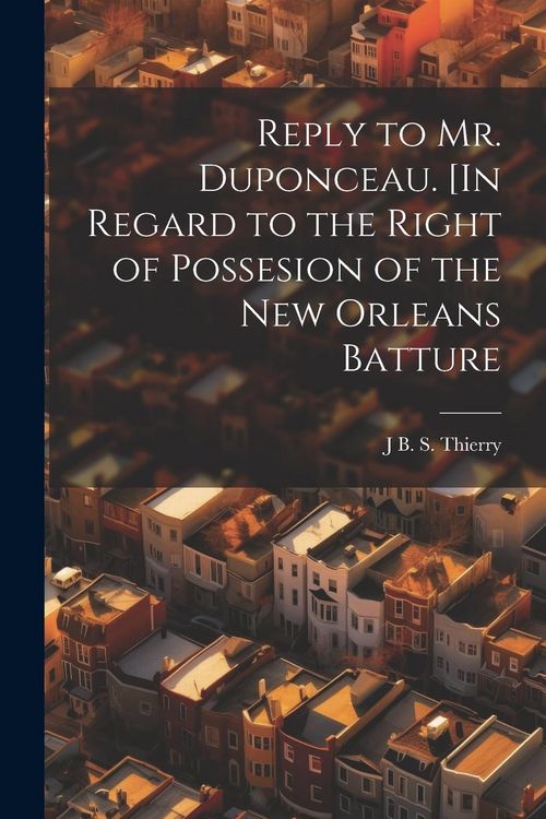 Produktbild: Reply to Mr. Duponceau. [In Regard to the Right of Possesion of the New Orleans Batture